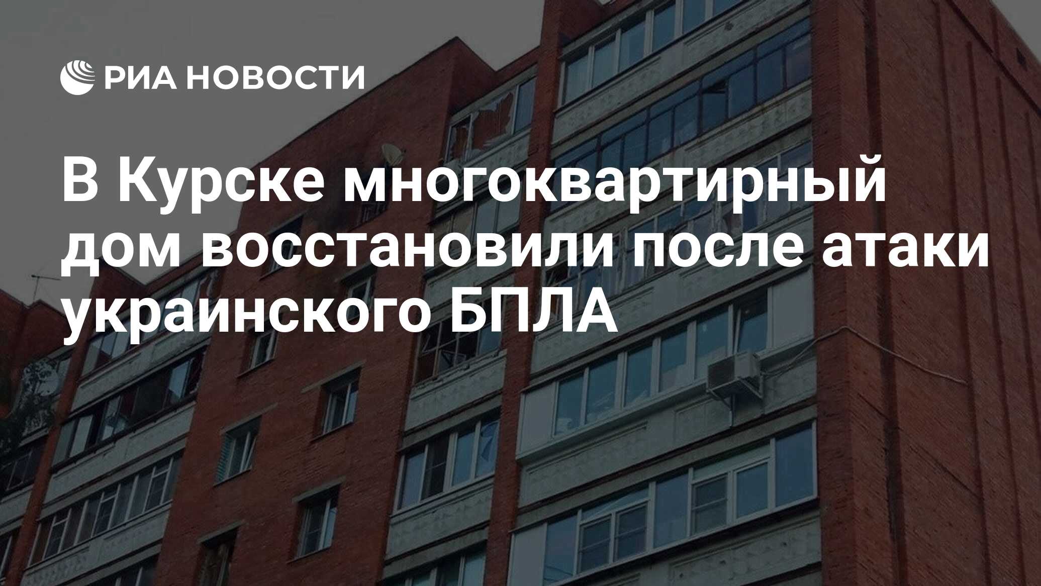 В Курске многоквартирный дом восстановили после атаки украинского БПЛА -  РИА Новости, 05.09.2023