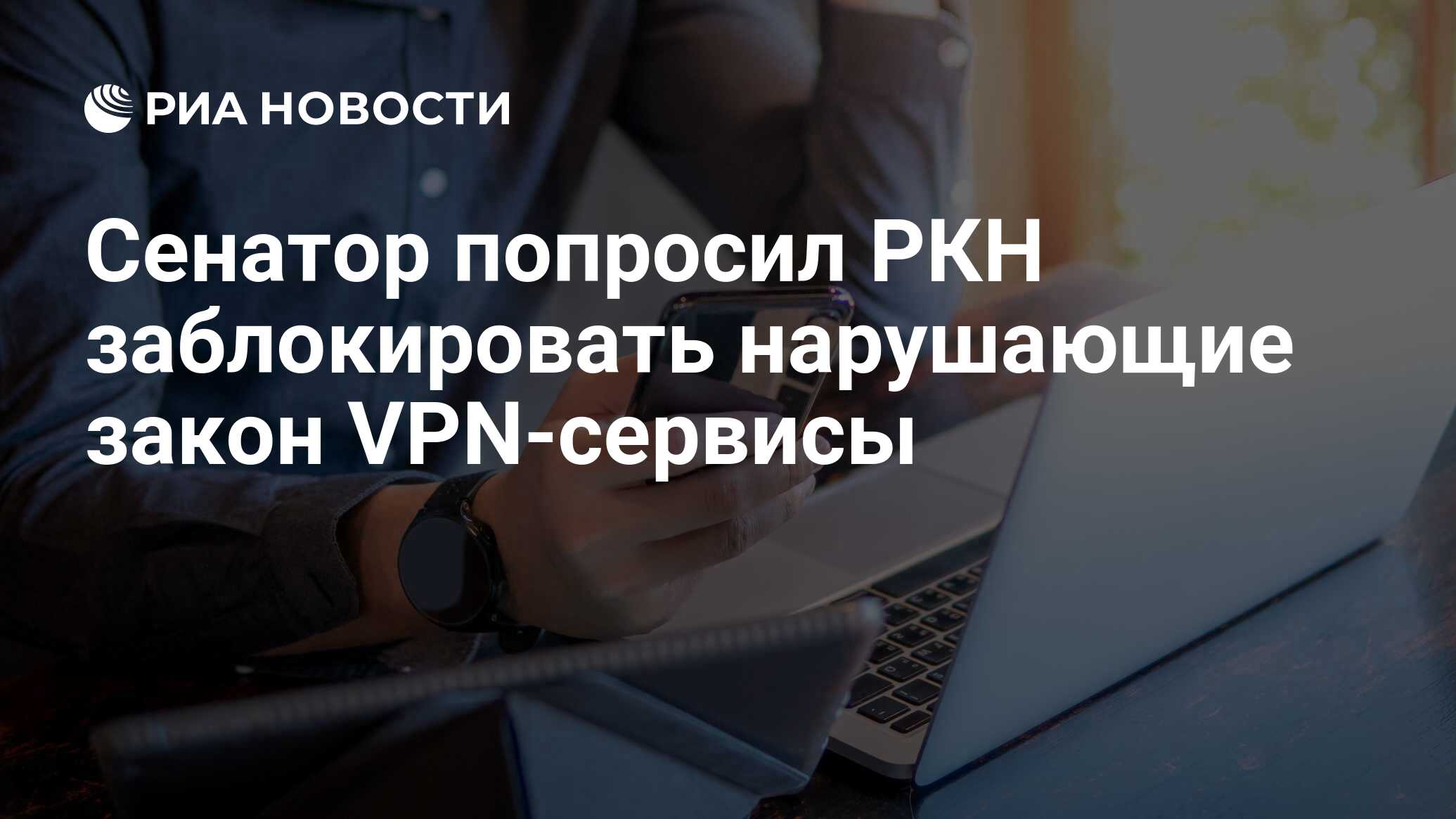 Сенатор попросил РКН заблокировать нарушающие закон VPN-сервисы - РИА  Новости, 06.09.2023