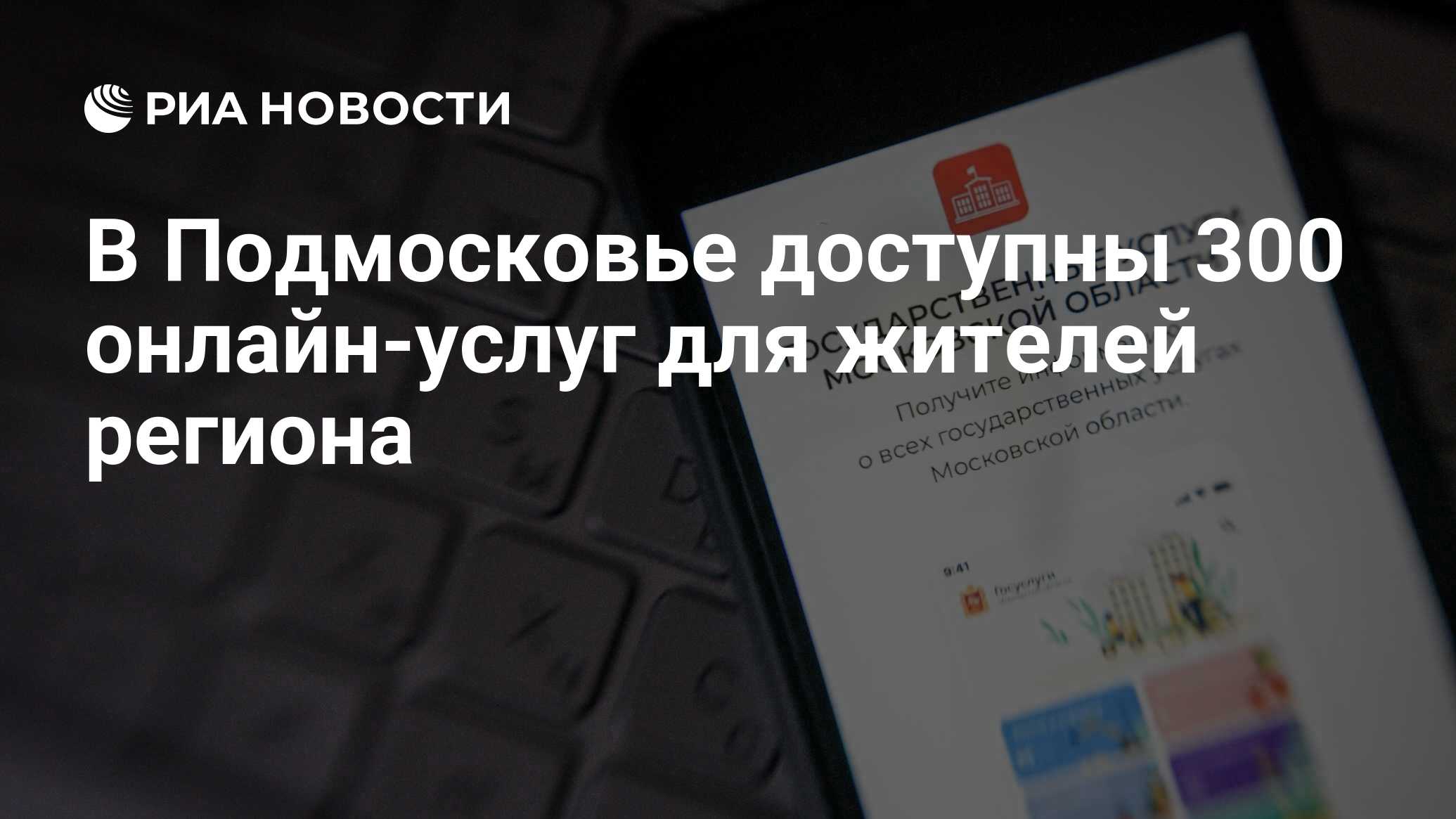 В Подмосковье доступны 300 онлайн-услуг для жителей региона - РИА Новости,  06.09.2023