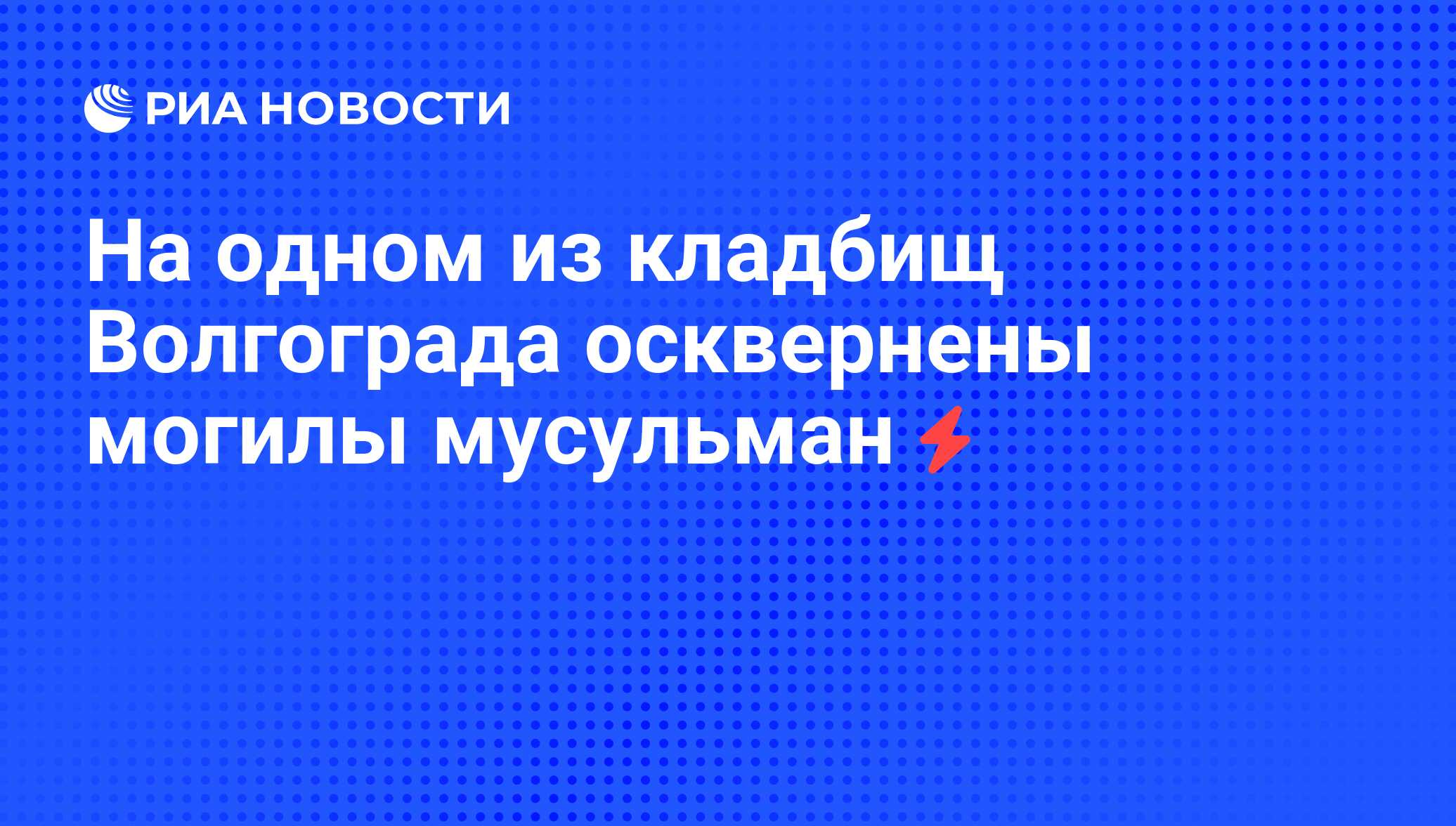 На одном из кладбищ Волгограда осквернены могилы мусульман - РИА Новости,  05.06.2008