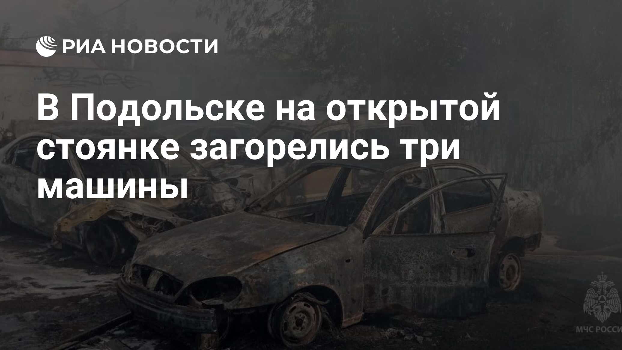 В Подольске на открытой стоянке загорелись три машины - РИА Новости,  11.09.2023