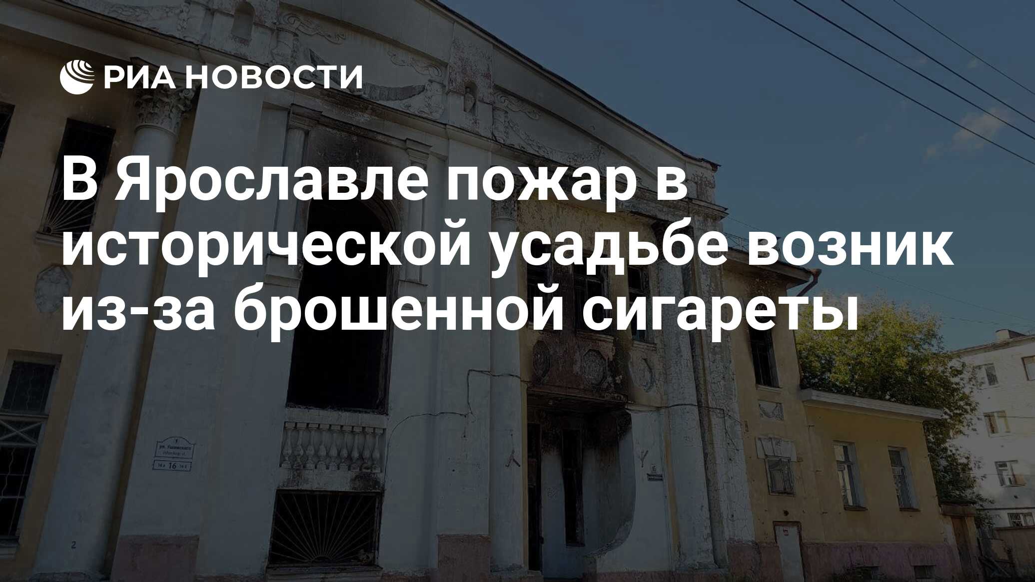 В Ярославле пожар в исторической усадьбе возник из-за брошенной сигареты -  РИА Новости, 14.09.2023