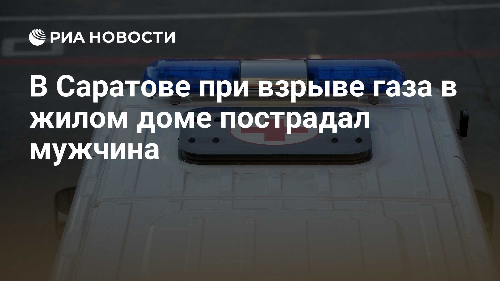 В Саратове при взрыве газа в жилом доме пострадал мужчина - РИА Новости,  14.09.2023