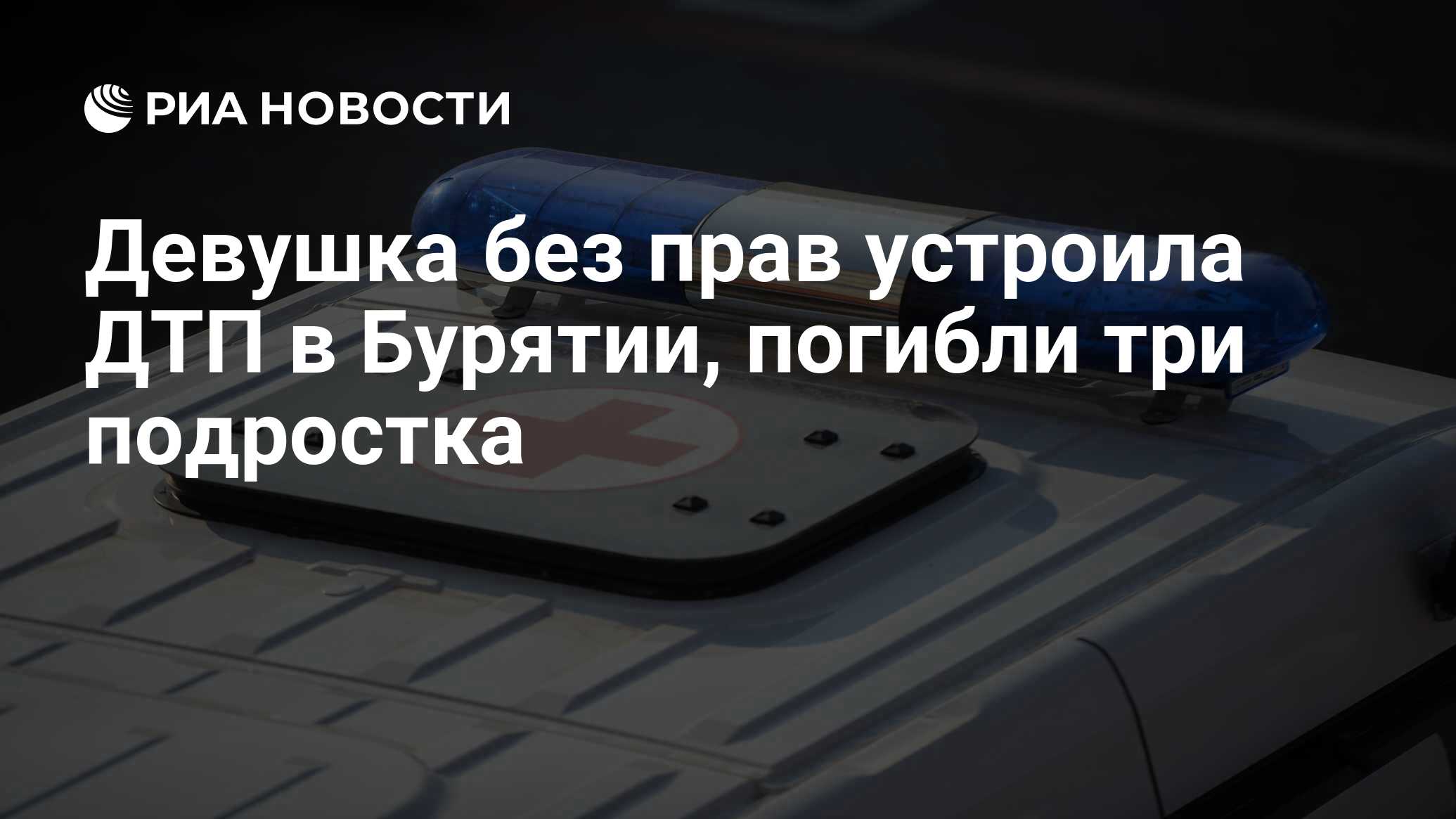 Девушка без прав устроила ДТП в Бурятии, погибли три подростка - РИА  Новости, 18.09.2023