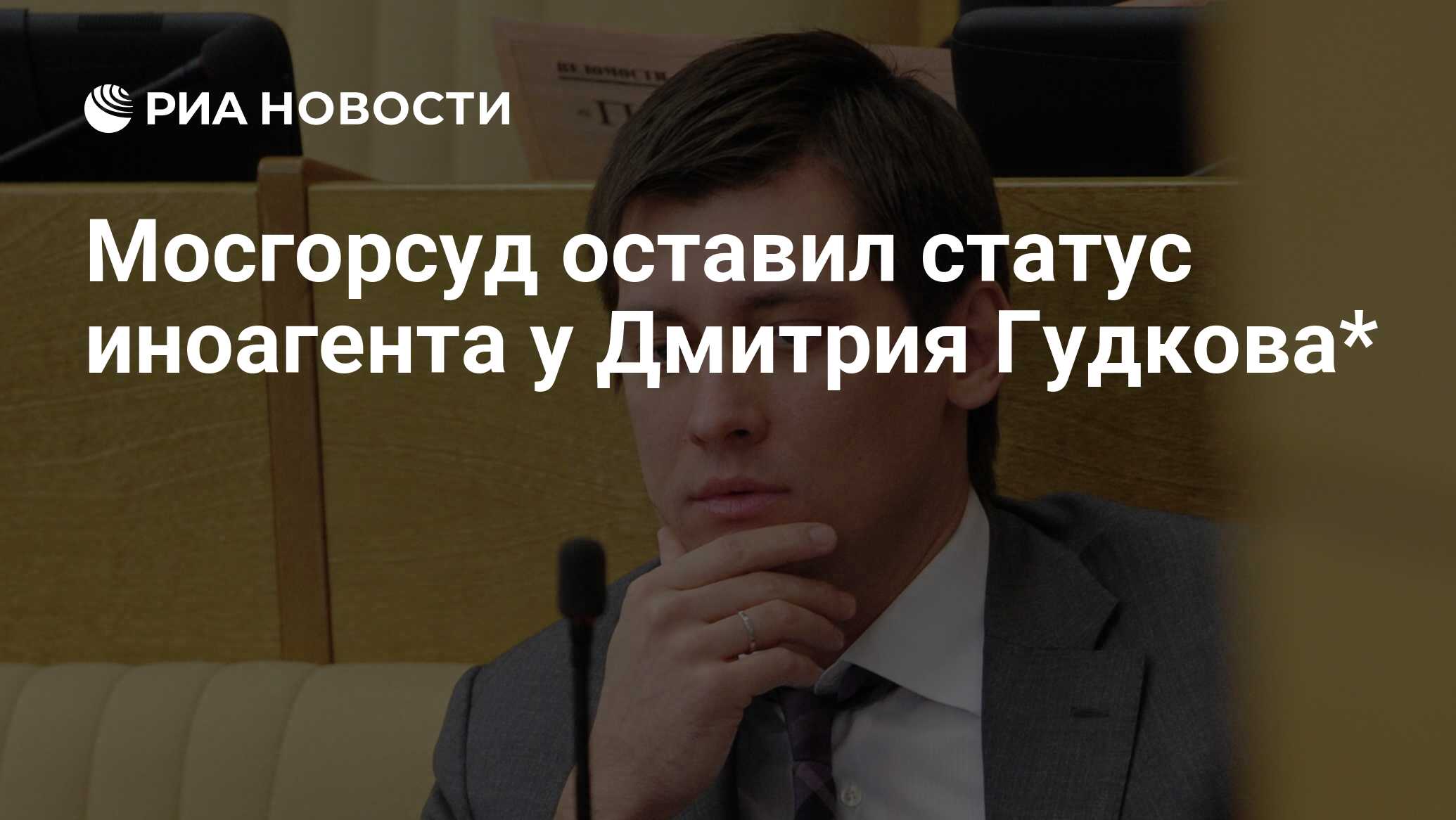 Мосгорсуд оставил статус иноагента у Дмитрия Гудкова* - РИА Новости,  27.09.2023