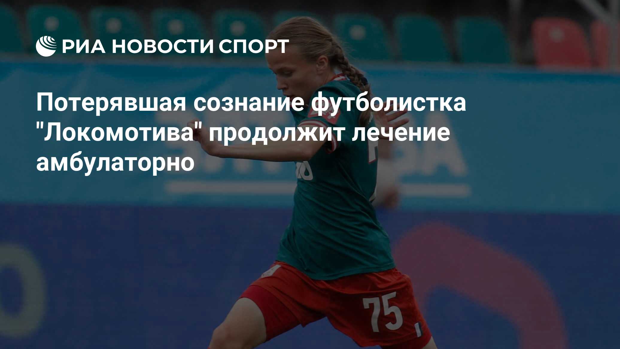 Потерявшая сознание футболистка "Локомотива" продолжит лечение амбулаторно