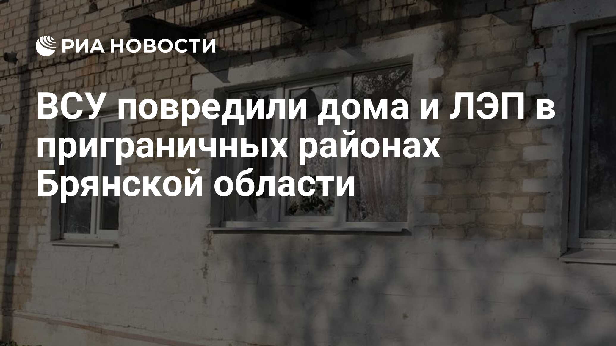 ВСУ повредили дома и ЛЭП в приграничных районах Брянской области - РИА  Новости, 04.10.2023