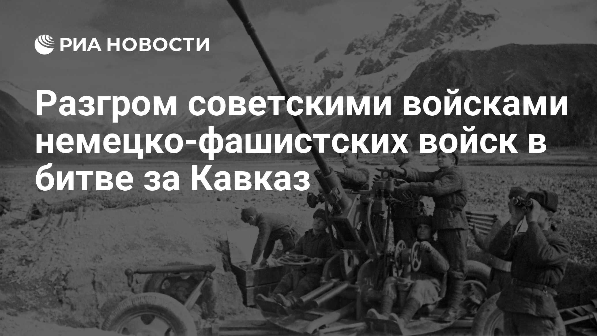 Разгром советскими войсками немецко-фашистских войск в битве за Кавказ -  РИА Новости, 09.10.2023