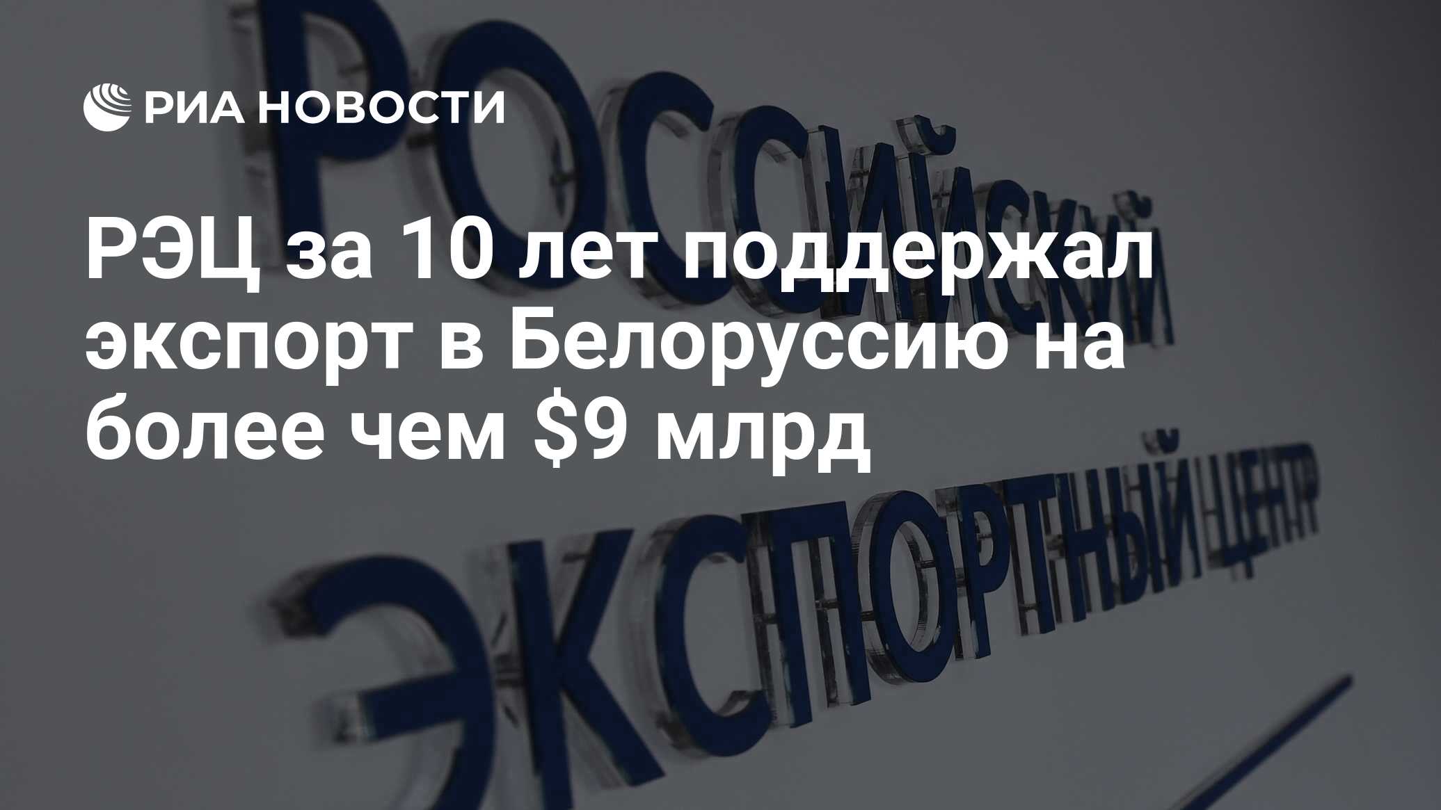 РЭЦ за 10 лет поддержал экспорт в Белоруссию на более чем $9 млрд - РИА  Новости, 09.10.2023