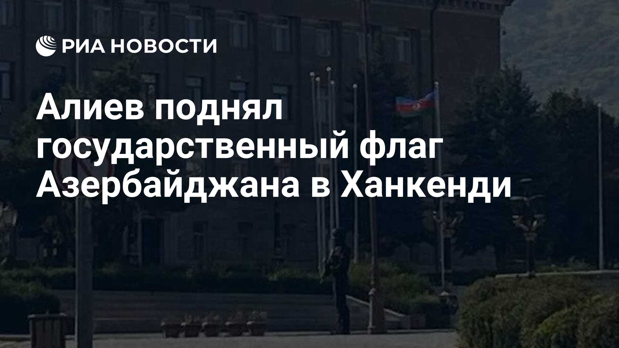 Алиев поднял государственный флаг Азербайджана в Ханкенди - РИА Новости,  15.10.2023