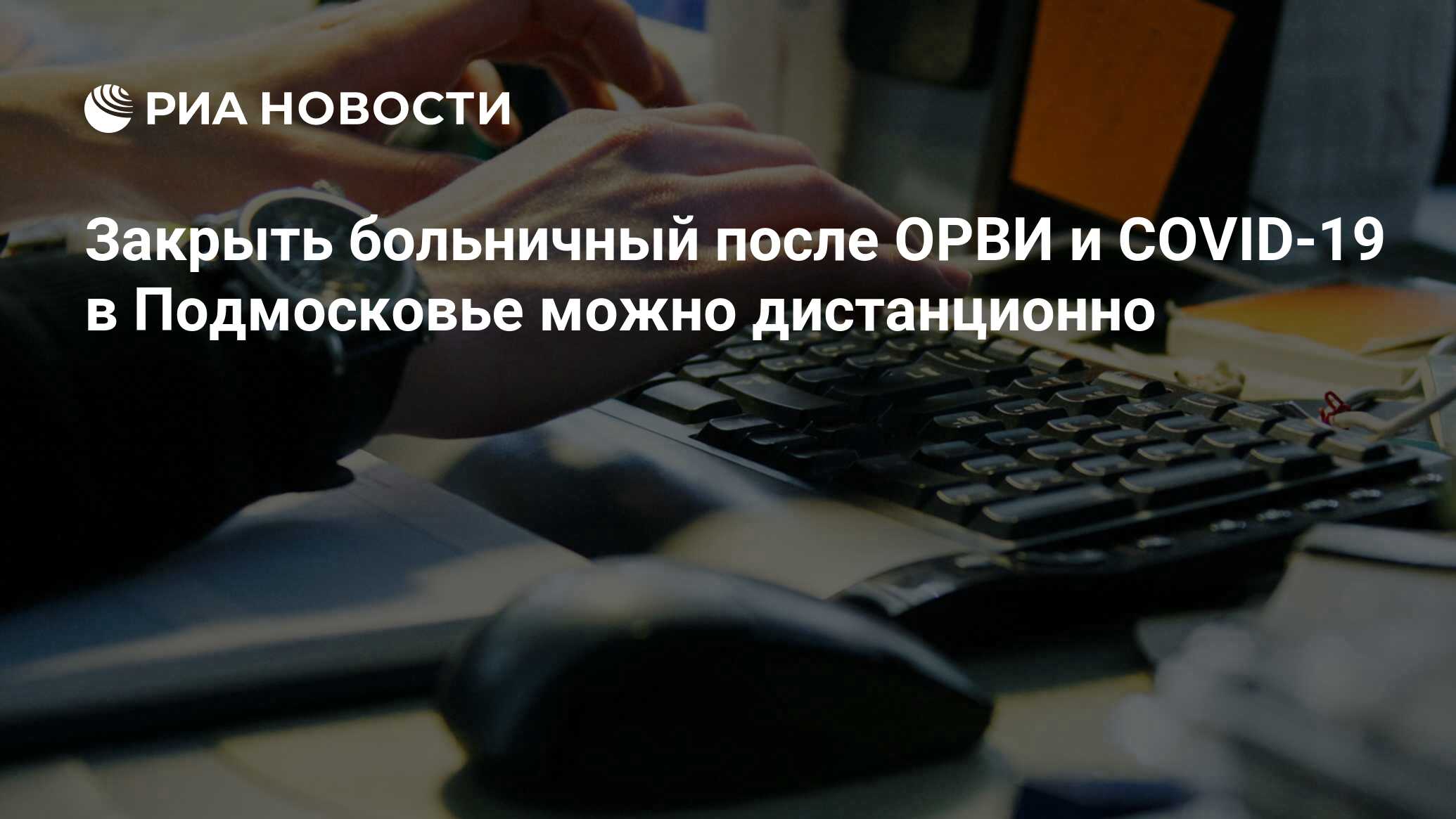 Закрыть больничный после ОРВИ и COVID-19 в Подмосковье можно дистанционно -  РИА Новости, 17.10.2023