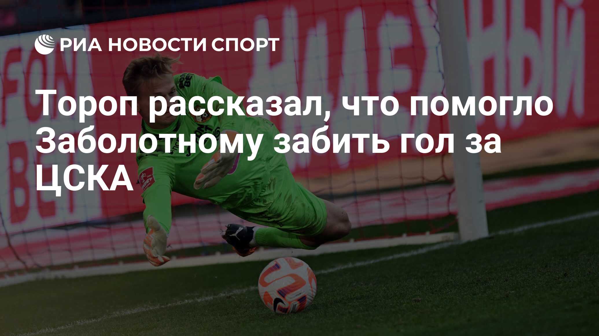 Тороп рассказал, что помогло Заболотному забить гол за ЦСКА - РИА Новости  Спорт, 02.11.2023