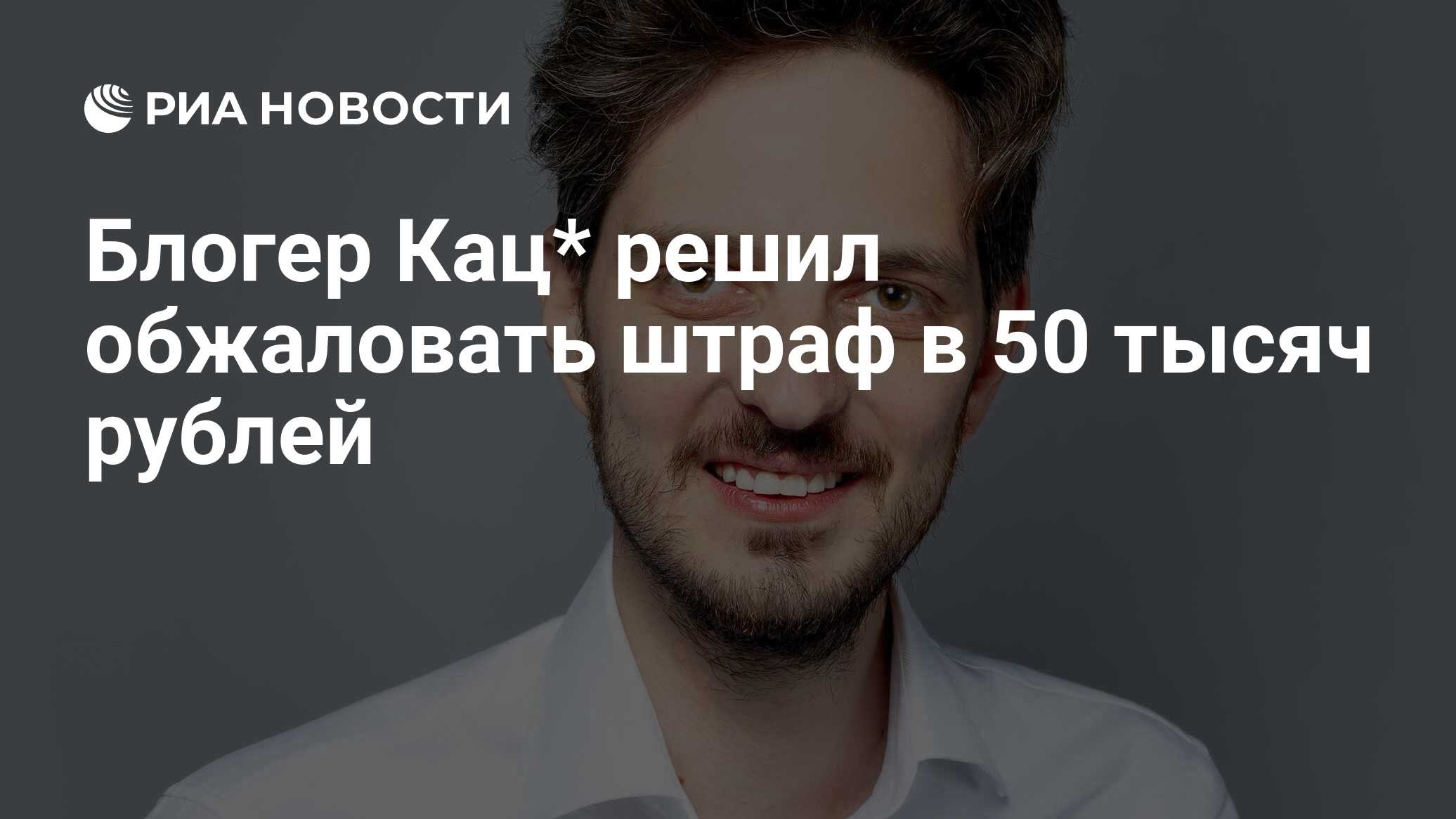 Блогер Кац* решил обжаловать штраф в 50 тысяч рублей - РИА Новости,  08.11.2023