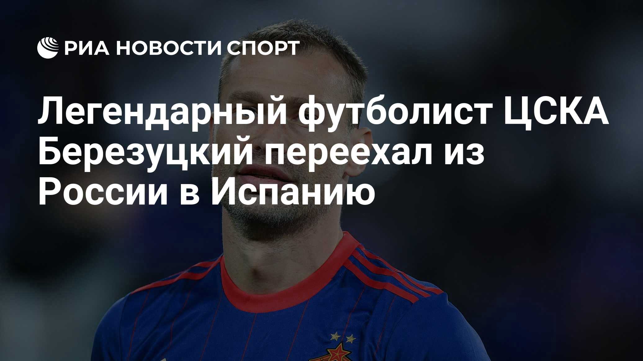 Легендарный футболист ЦСКА Березуцкий переехал из России в Испанию - РИА  Новости Спорт, 13.11.2023