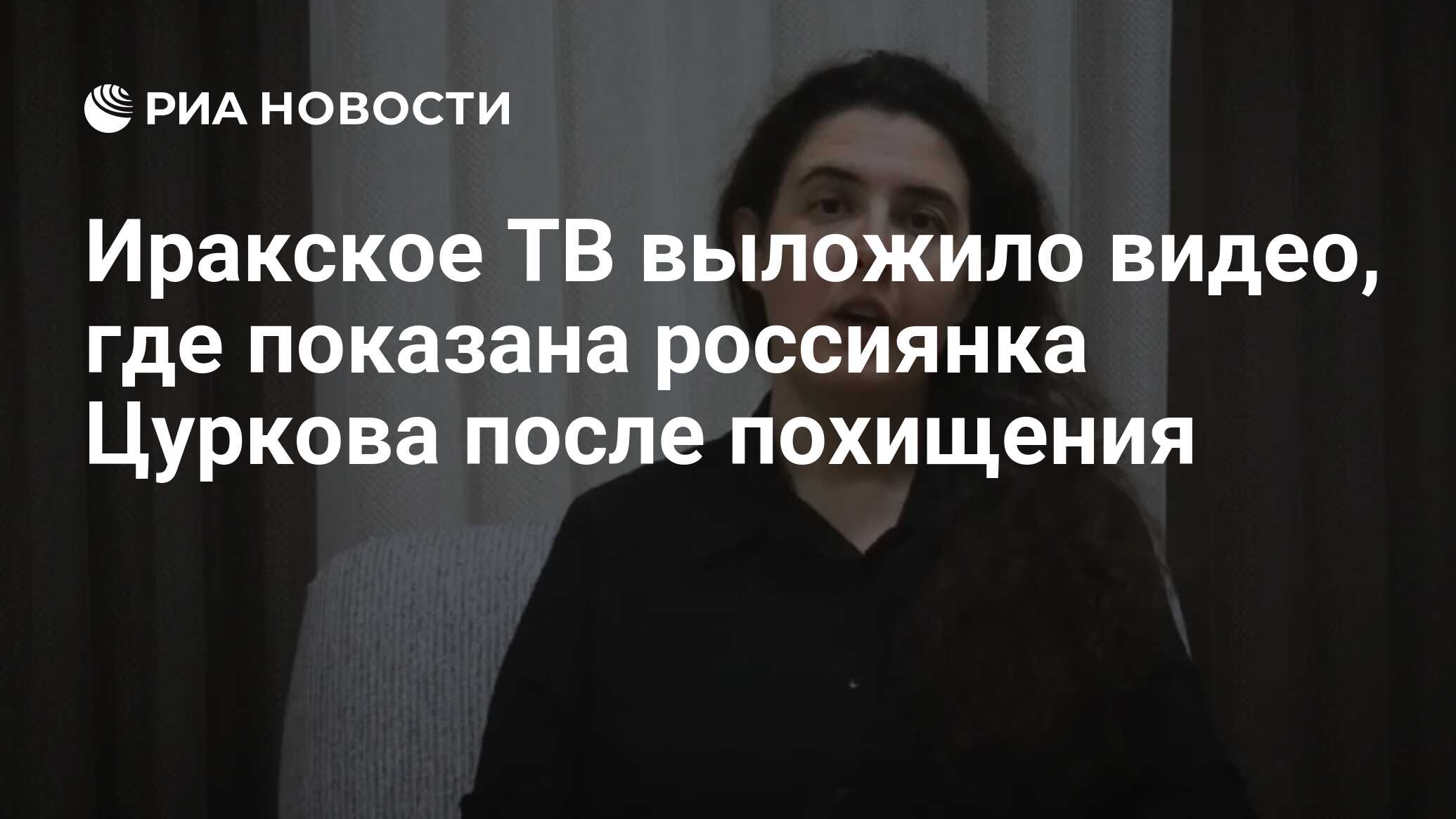 Иракское ТВ выложило видео, где показана россиянка Цуркова после похищения  - РИА Новости, 14.11.2023