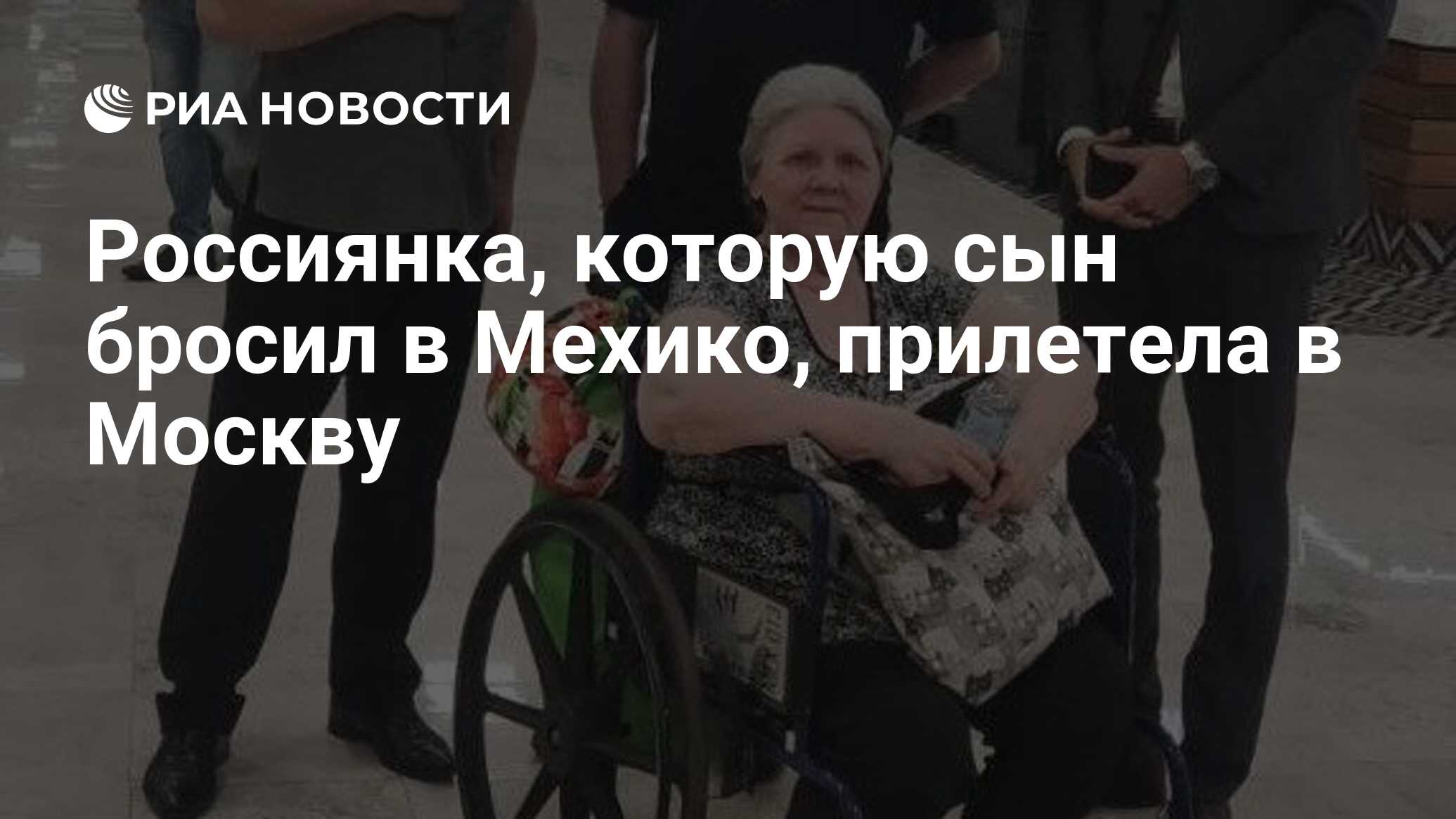 Россиянка, которую сын бросил в Мехико, прилетела в Москву - РИА Новости,  15.11.2023