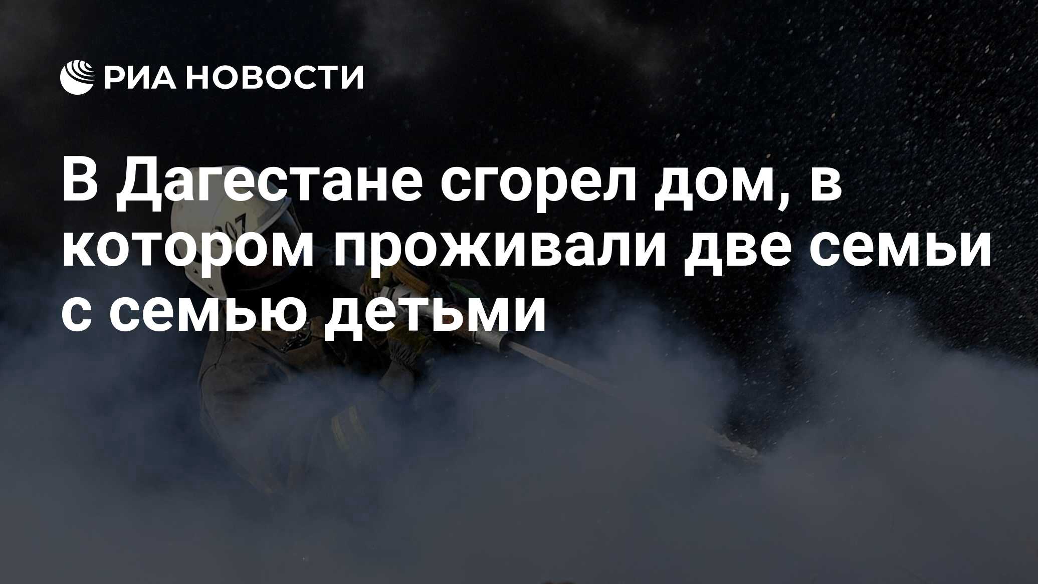 В Дагестане сгорел дом, в котором проживали две семьи с семью детьми - РИА  Новости, 16.11.2023