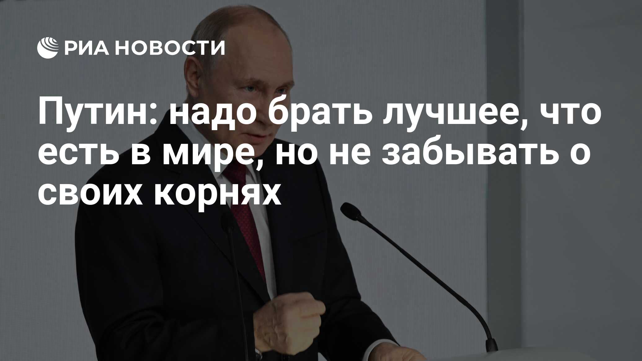 Путин: надо брать лучшее, что есть в мире, но не забывать о своих корнях -  РИА Новости, 17.11.2023