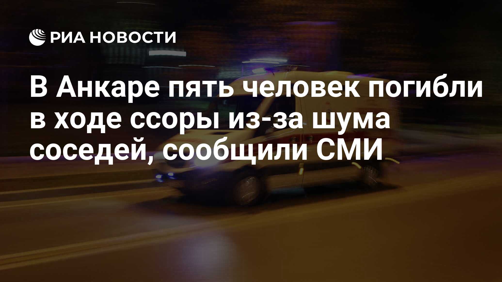 В Анкаре пять человек погибли в ходе ссоры из-за шума соседей, сообщили СМИ  - РИА Новости, 23.11.2023