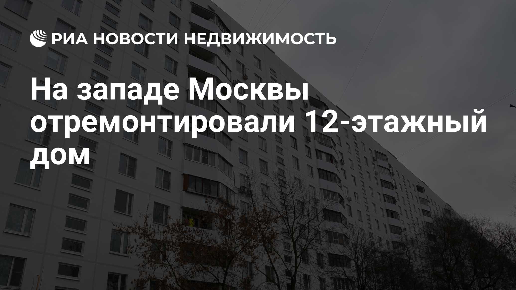 На западе Москвы отремонтировали 12-этажный дом - Недвижимость РИА Новости,  23.11.2023