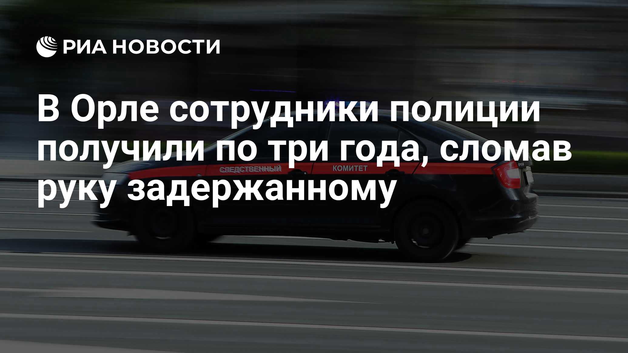 В Орле сотрудники полиции получили по три года, сломав руку задержанному -  РИА Новости, 23.11.2023