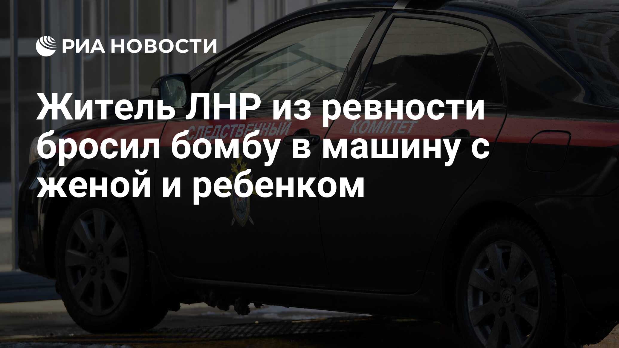 Житель ЛНР из ревности бросил бомбу в машину с женой и ребенком - РИА  Новости, 24.11.2023