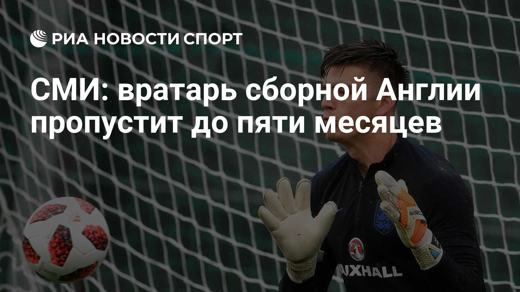 СМИ: вратарь сборной Англии пропустит до пяти месяцев - РИА Новости ...
