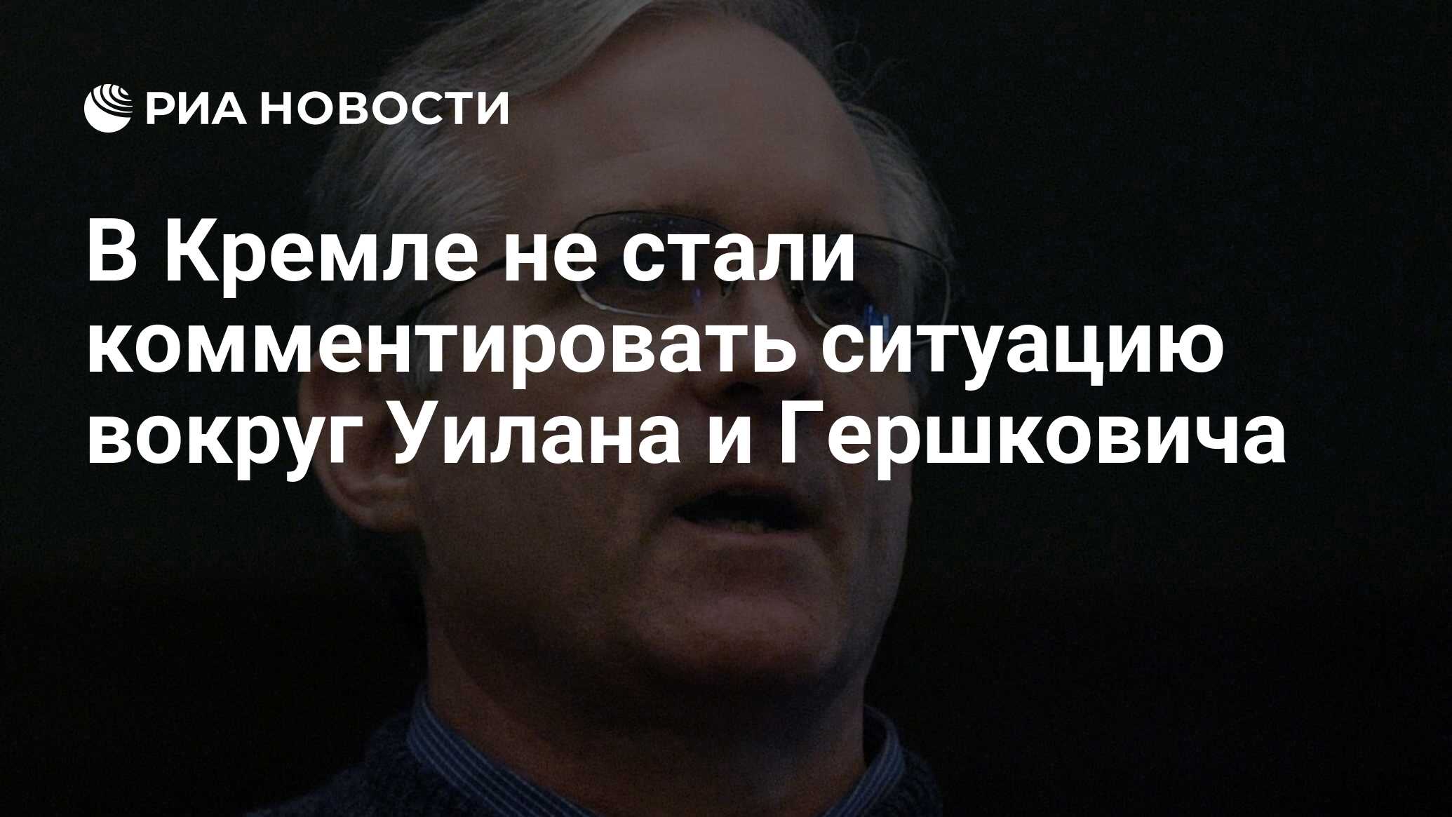 Кремль отказался публично обсуждать предложения по обмену Уилана и Гершковича