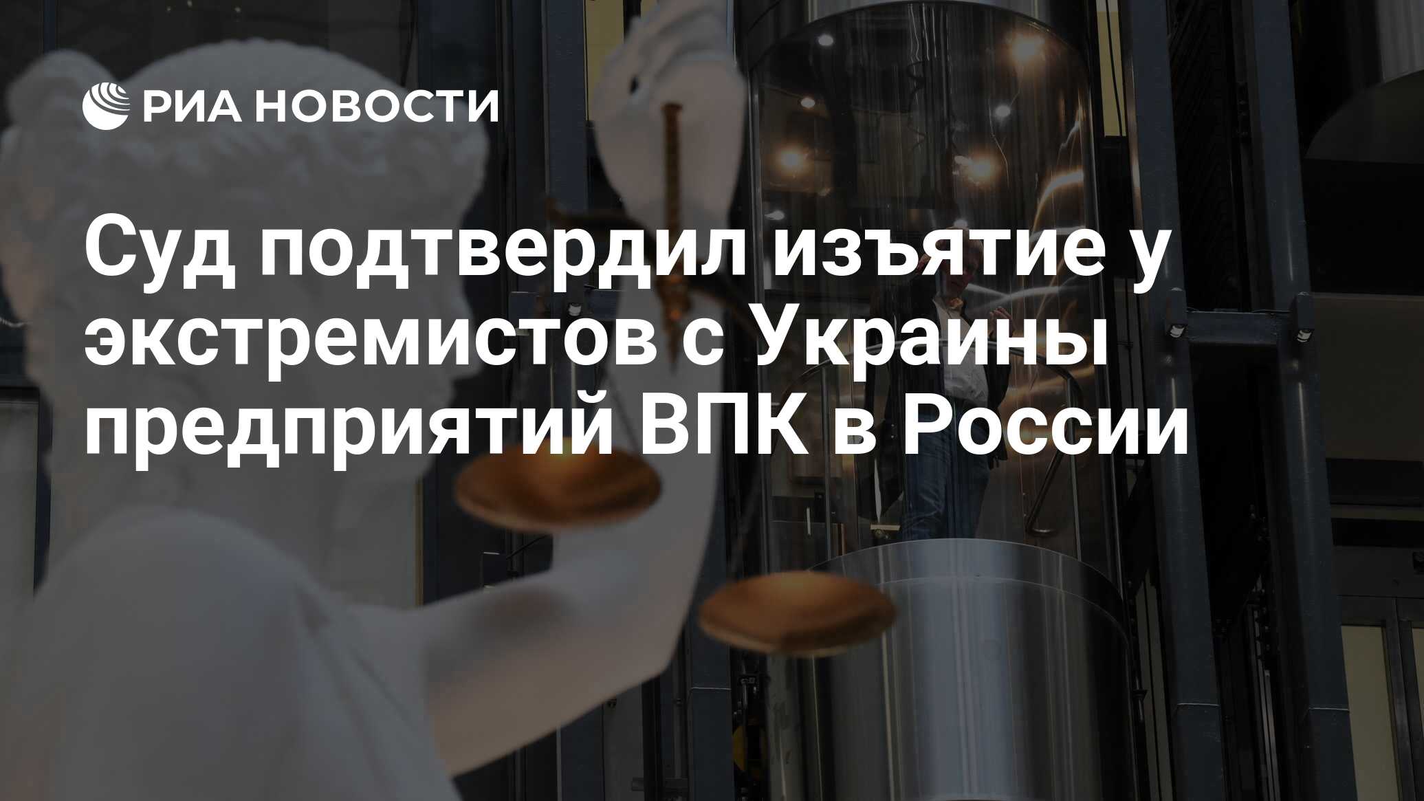 Суд подтвердил изъятие у экстремистов с Украины предприятий ВПК в России -  РИА Новости, 13.12.2023