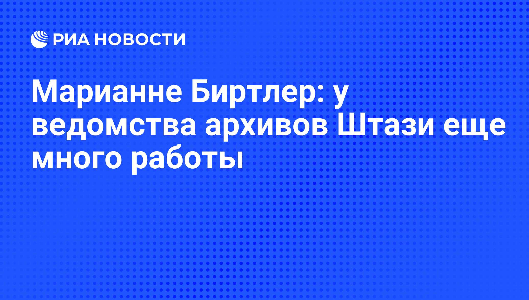 Марианне Биртлер: у ведомства архивов Штази еще много работы - РИА Новости,  02.11.2009