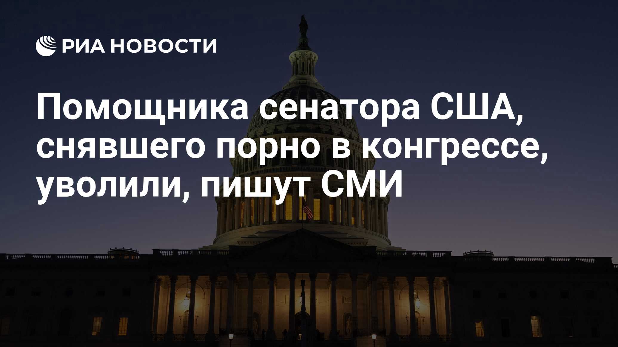 Помощника сенатора США, снявшего порно в конгрессе, уволили, пишут СМИ -  РИА Новости, 17.12.2023