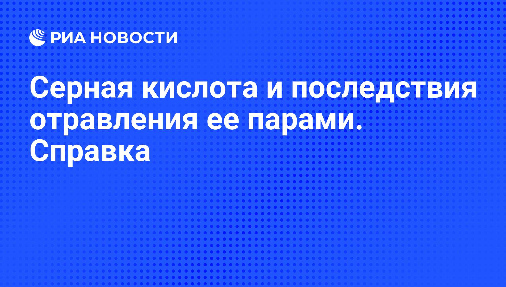 Серная кислота и последствия отравления ее парами. Справка - РИА Новости,  02.11.2009