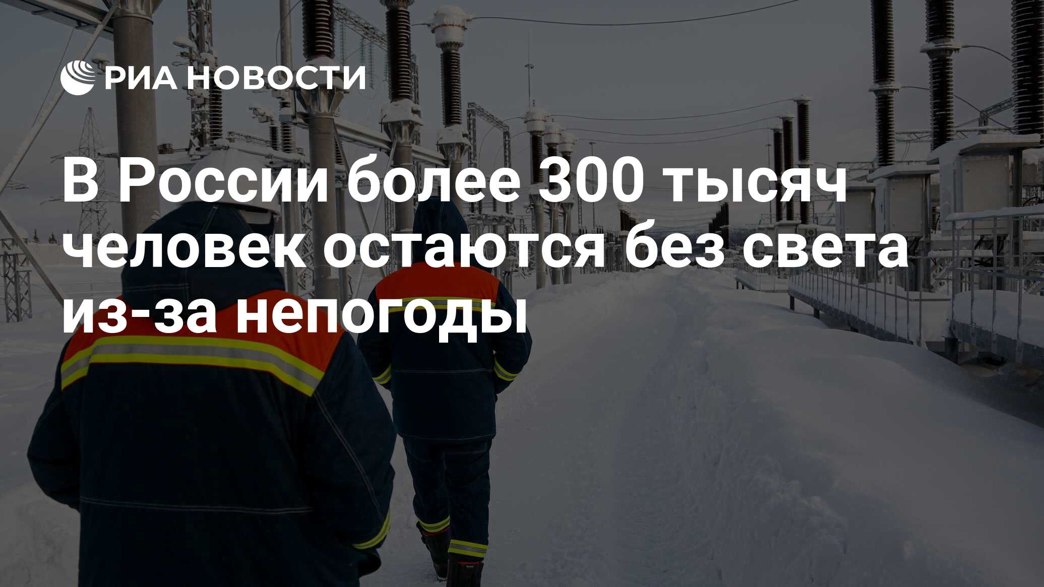 В России более 300 тысяч человек остаются без света из-за непогоды