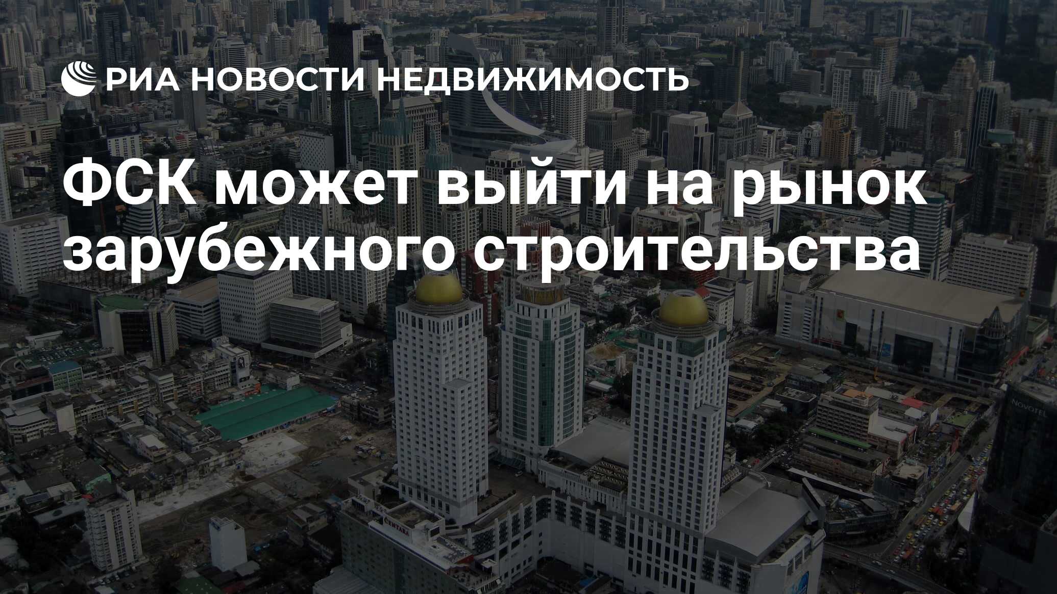 ФСК может выйти на рынок зарубежного строительства - Недвижимость РИА  Новости, 19.12.2023