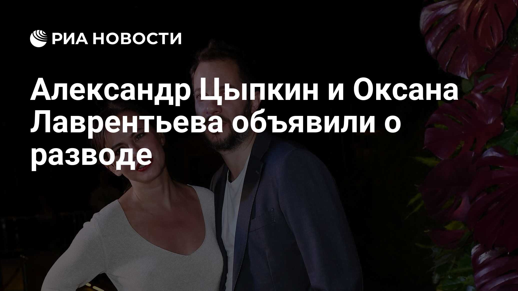 Александр Цыпкин и Оксана Лаврентьева объявили о разводе - РИА Новости,  20.12.2023