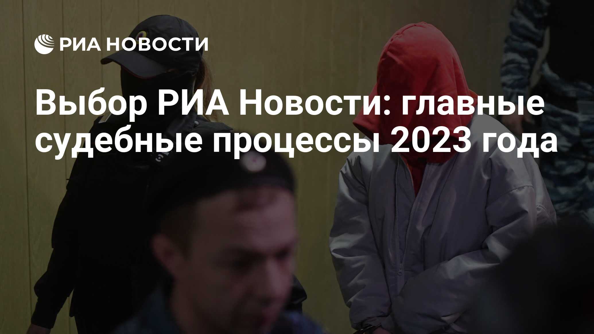 Выбор РИА Новости: главные судебные процессы 2023 года - РИА Новости,  22.03.2024