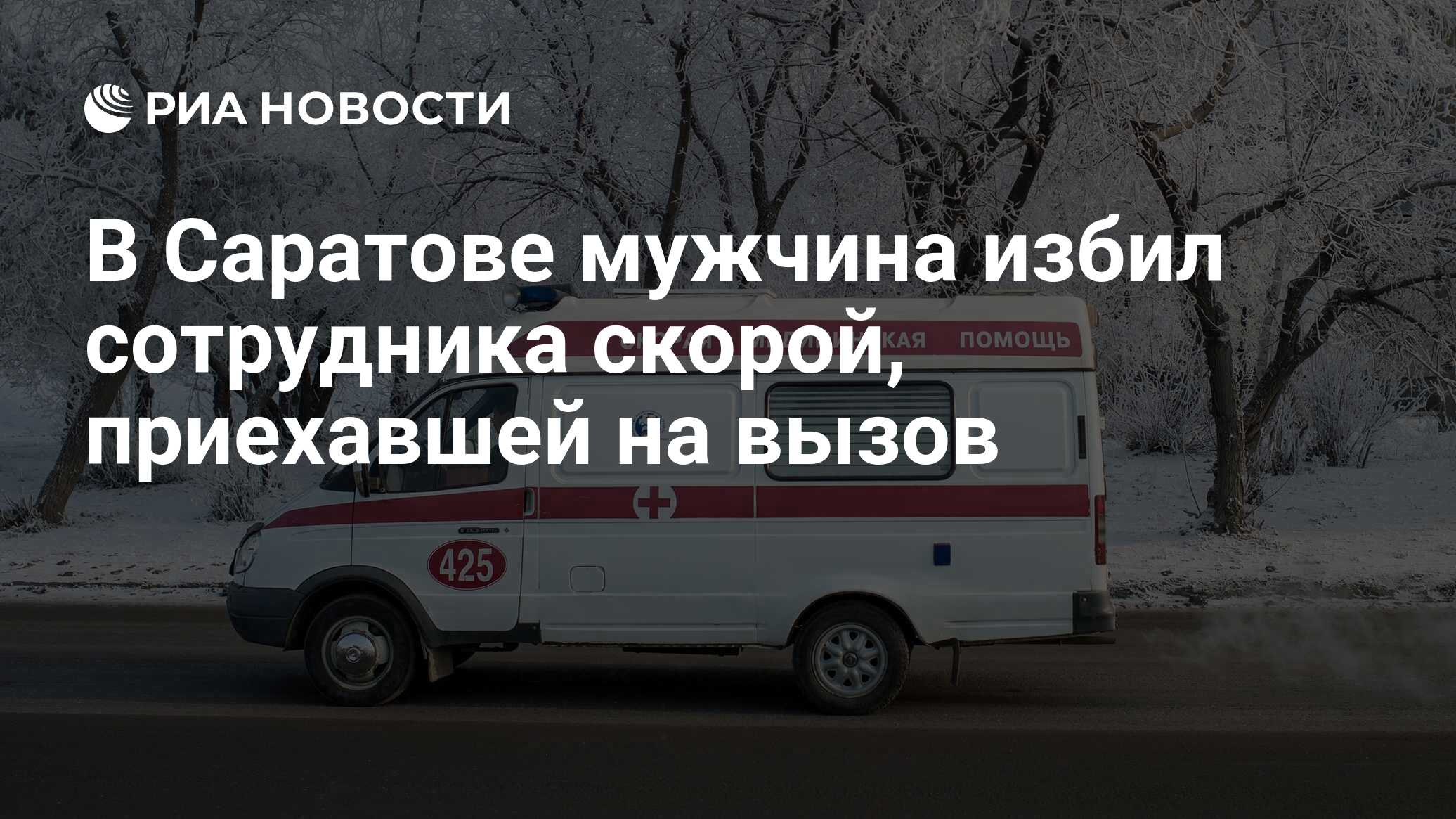 В Саратове мужчина избил сотрудника скорой, приехавшей на вызов - РИА  Новости, 01.01.2024