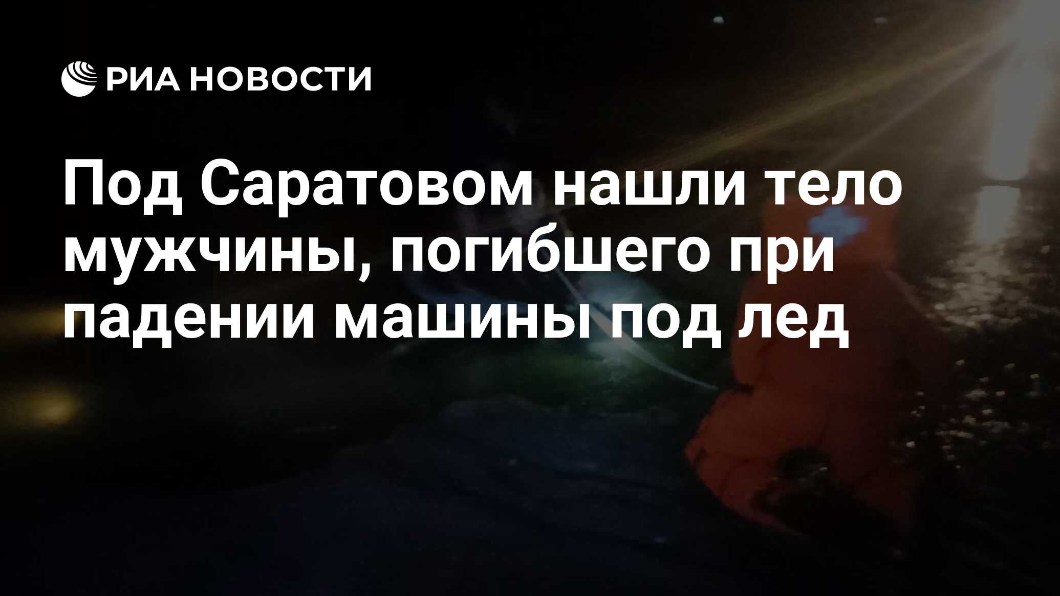 Под Саратовом нашли тело мужчины, погибшего при падении машины под лед -  РИА Новости, 02.01.2024