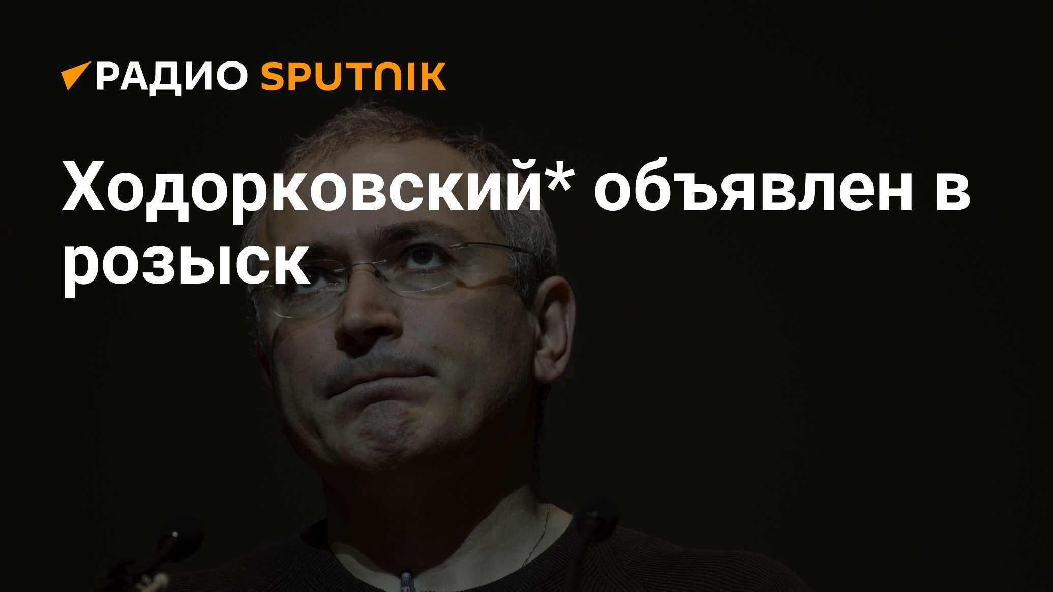 Ходорковский* объявлен в розыск - Радио Sputnik, 09.01.2024