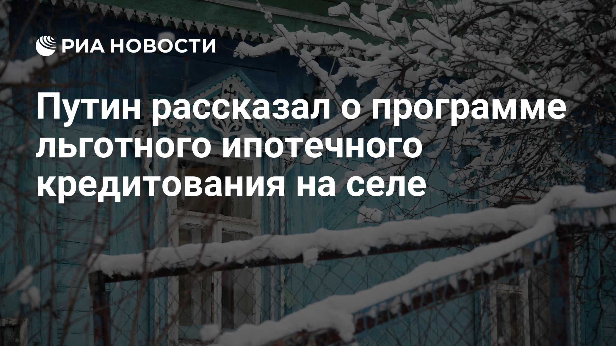 Путин рассказал о программе льготного ипотечного кредитования на селе  РИА Новости, 16.01.2024