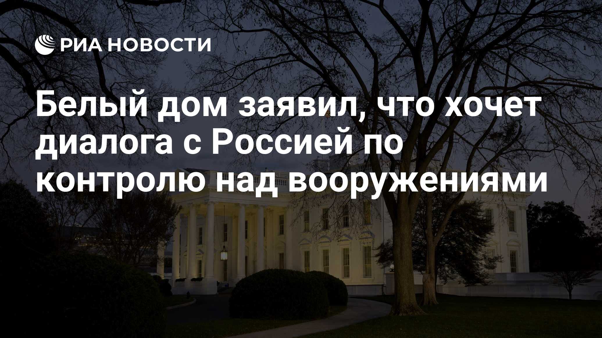 Белый дом заявил, что хочет диалога с Россией по контролю над вооружениями  - РИА Новости, 18.01.2024