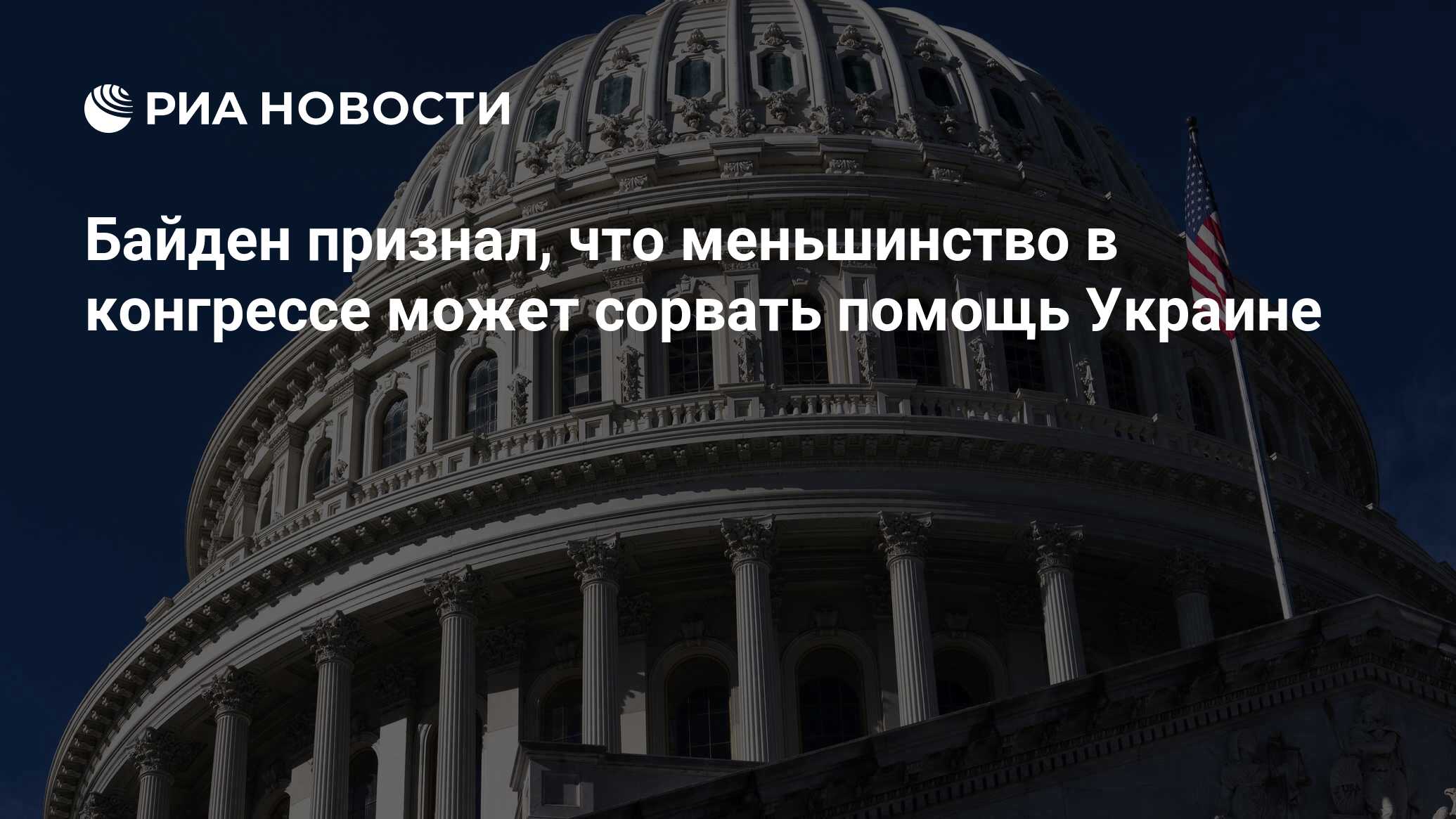 Байден признал, что меньшинство в конгрессе может сорвать помощь Украине -  РИА Новости, 18.01.2024