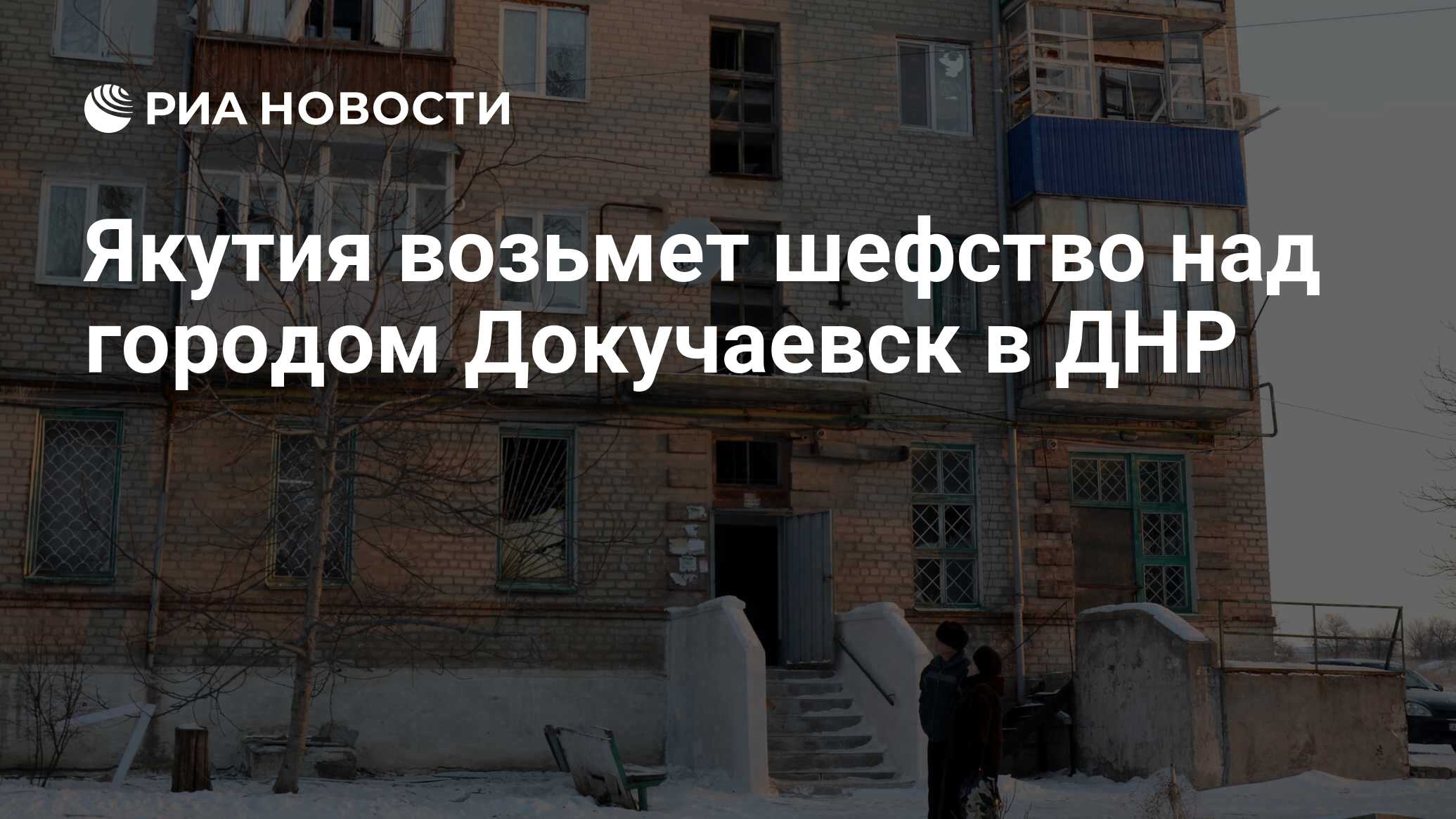 Якутия возьмет шефство над городом Докучаевск в ДНР - РИА Новости,  19.01.2024