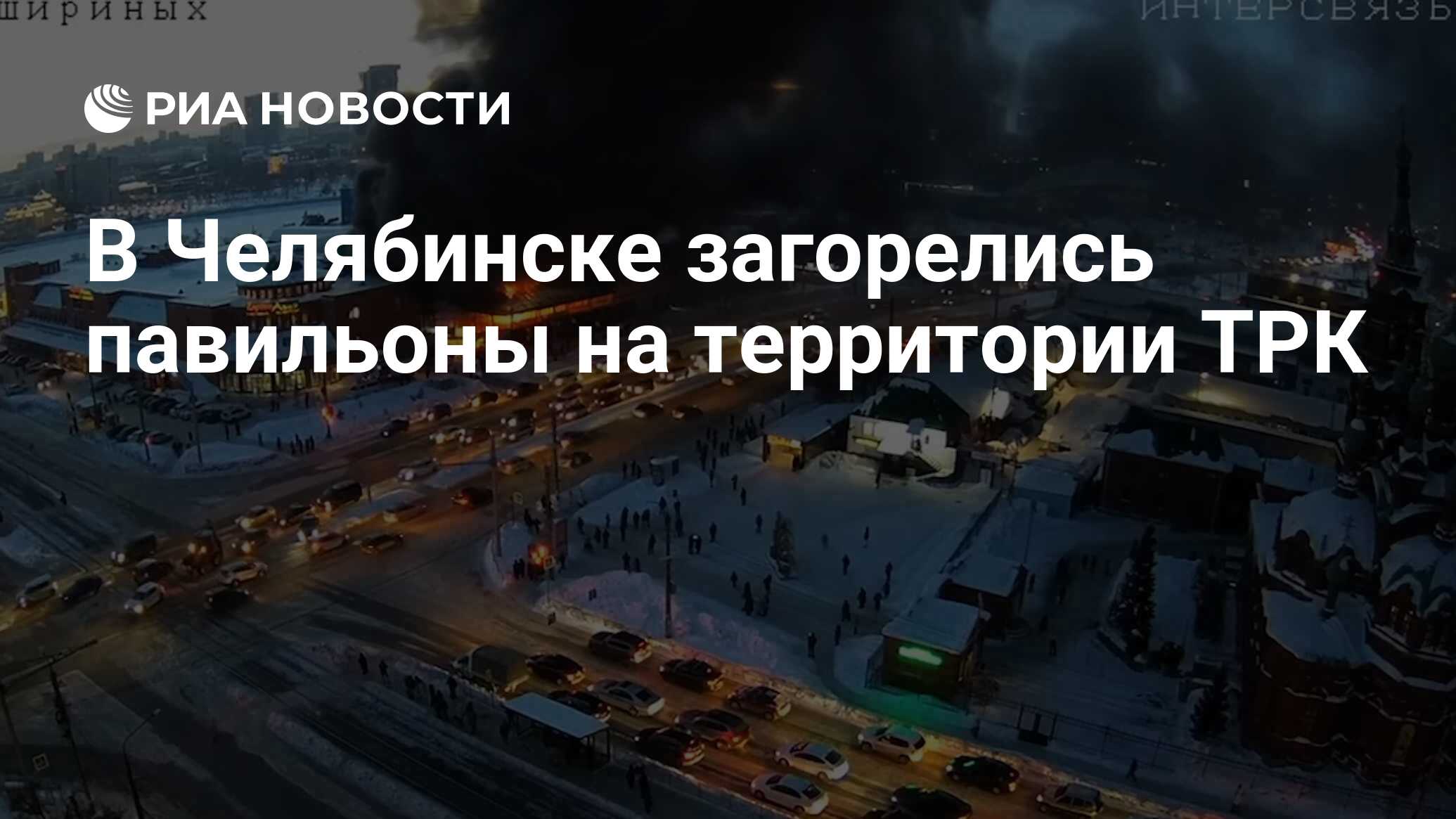 В Челябинске загорелись павильоны на территории ТРК - РИА Новости,  19.01.2024