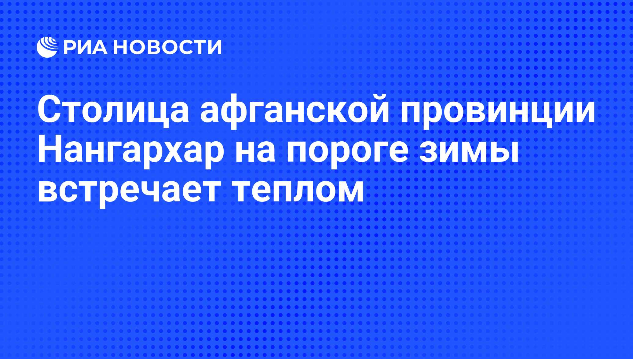 Столица афганской провинции Нангархар на пороге зимы встречает теплом - РИА  Новости, 07.11.2009