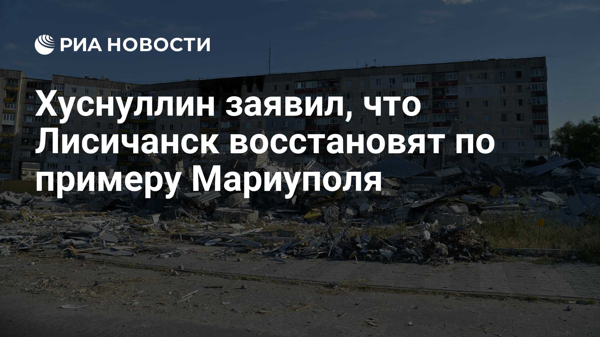 Хуснуллин заявил, что Лисичанск восстановят по примеру Мариуполя - РИА  Новости, 05.02.2024