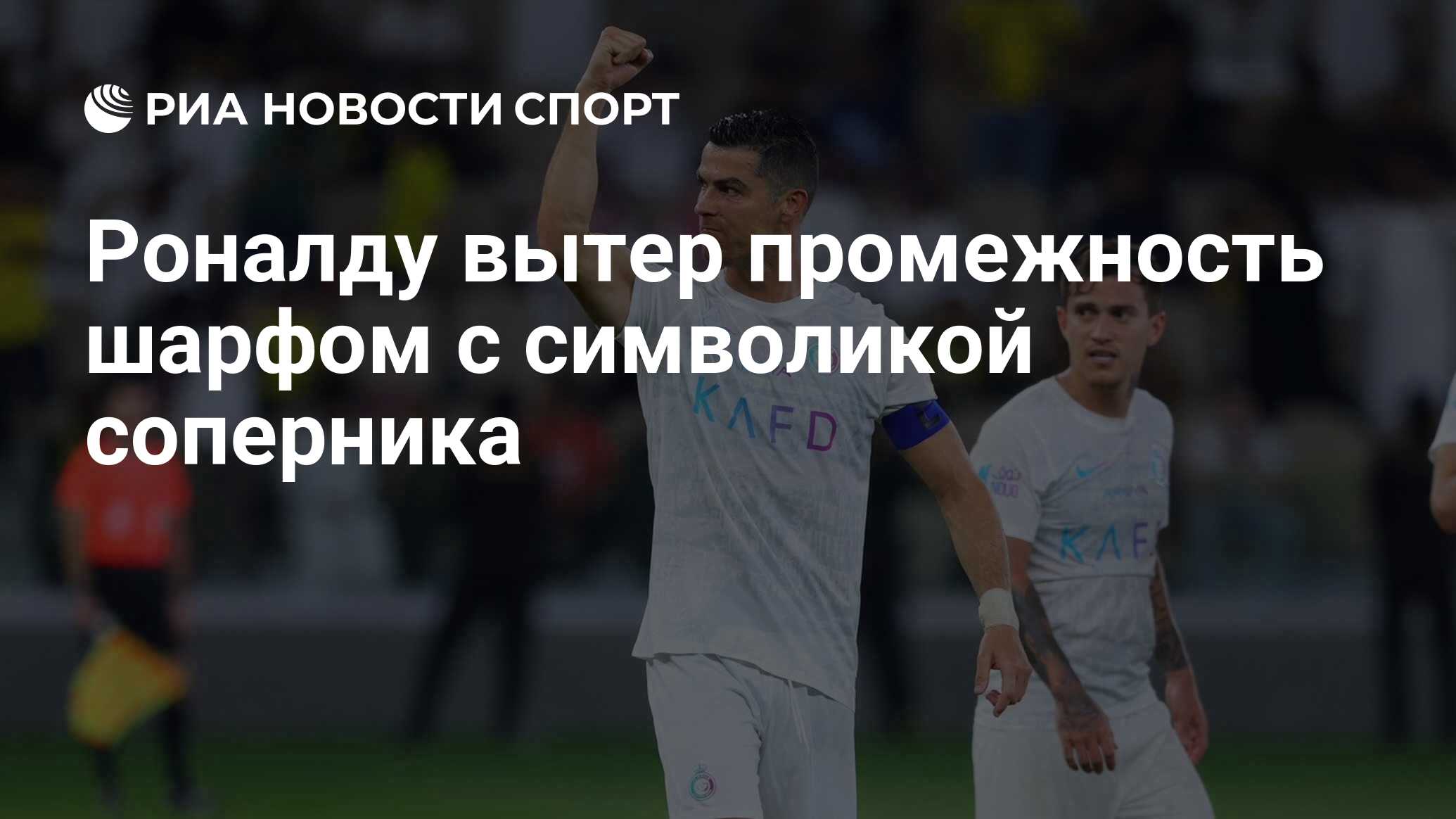 промежность Роналду вытер промежность шарфом с символикой соперника - РИА Новости  Спорт, 09.02.2024
