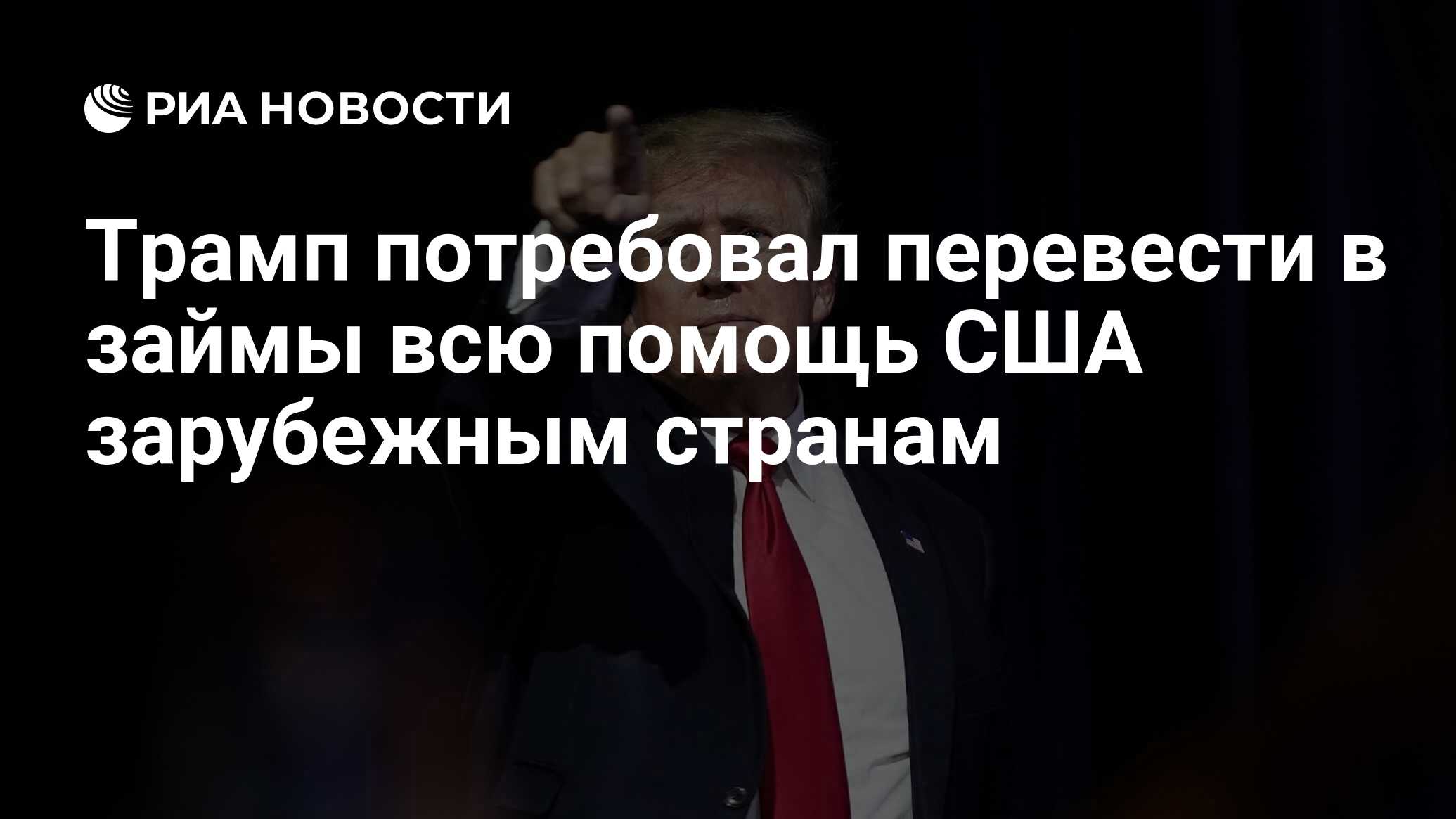 Трамп потребовал перевести в займы всю помощь США зарубежным странам - РИА Новости, 11.02.2024