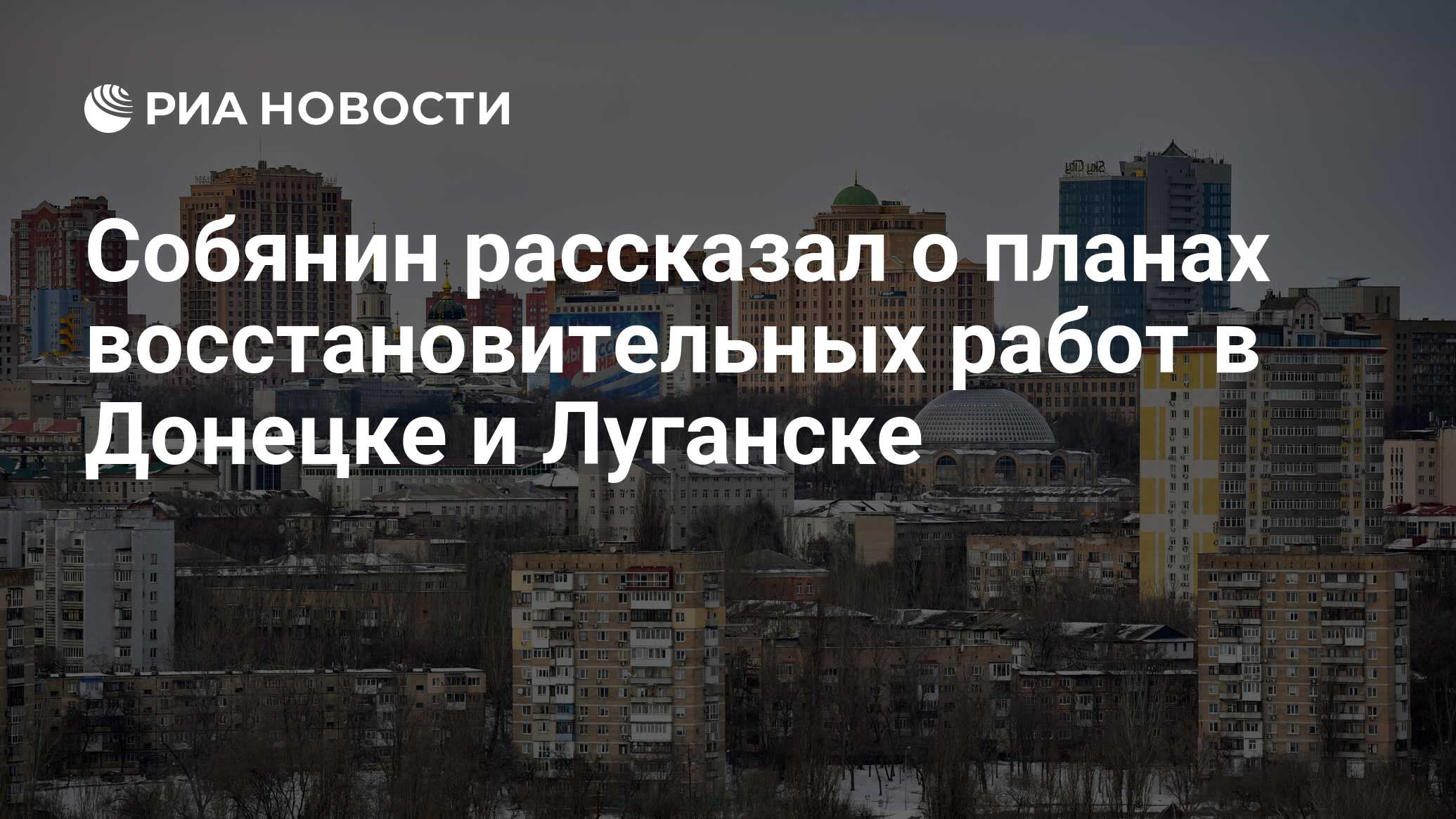 Собянин рассказал о планах восстановительных работ в Донецке и Луганске -  РИА Новости, 12.02.2024