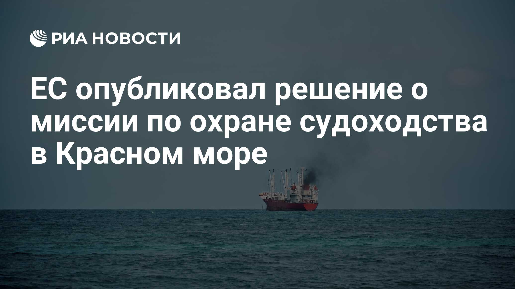 ЕС опубликовал решение о миссии по охране судоходства в Красном море - РИА  Новости, 12.02.2024